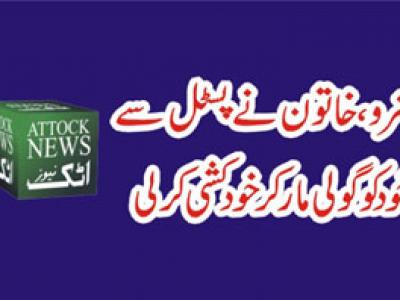 حضرو، خاتون نے پسٹل سے خود کو گولی مار کر خود کشی کرلی 